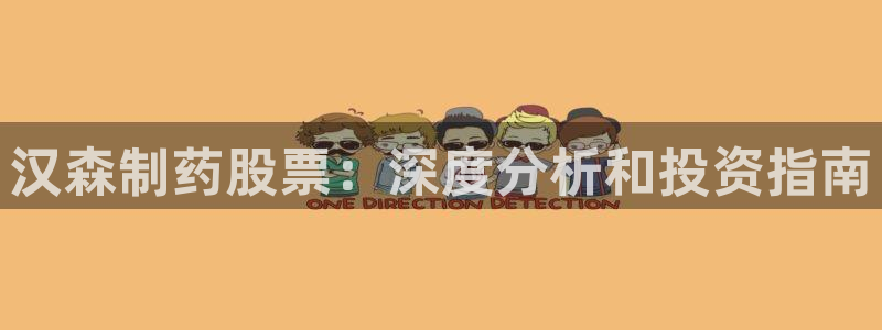usdt九游会老哥俱乐部：汉森制药股票：深度分析和投资指南