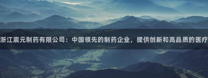 usdt九游会老哥俱乐部：浙江震元制药有限公司：中国领先的制药企业，提供创新和高品质的医疗