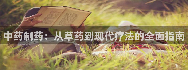 九游会老哥俱乐部社区论坛：中药制药：从草药到现代疗法的全面指南