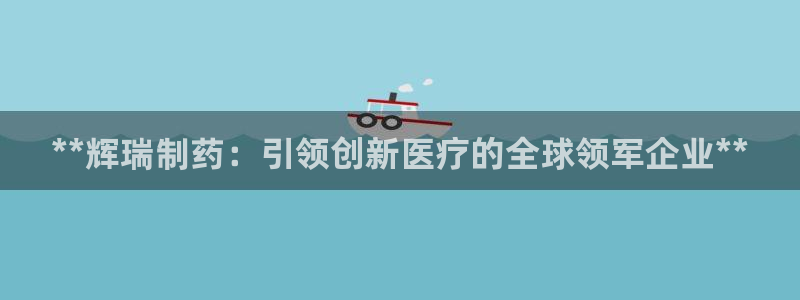 老哥吧九游会下架吗：**辉瑞制药：引领创新医疗的全球领军企业**