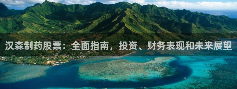 九游老哥俱乐部官网登录：汉森制药股票：全面指南，投资、财务表现和未来展望
