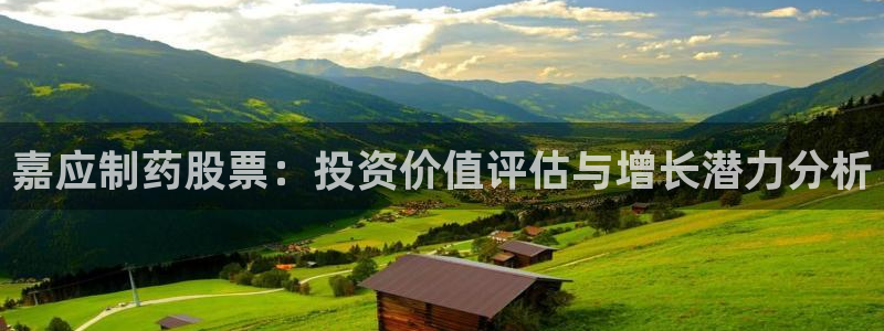 九游老哥俱乐部官网登录入口：嘉应制药股票：投资价值评估与增长潜力分析