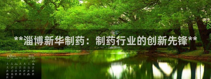 老哥俱乐部是干什么的：**淄博新华制药：制药行业的创新先锋**