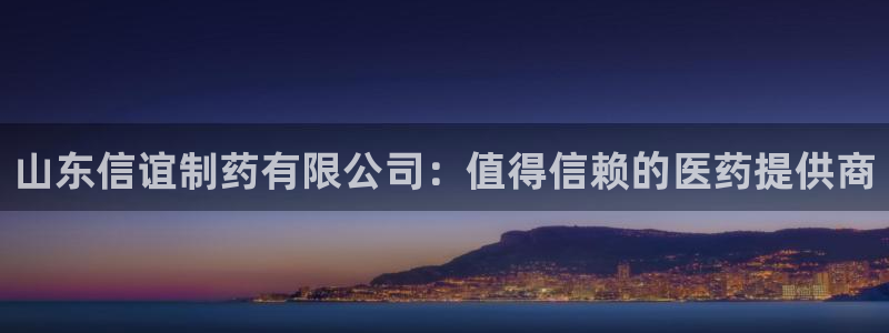 九游会老哥俱乐部必备的交流社区论坛：山东信谊制药有限公司：值得信赖的医药提供商