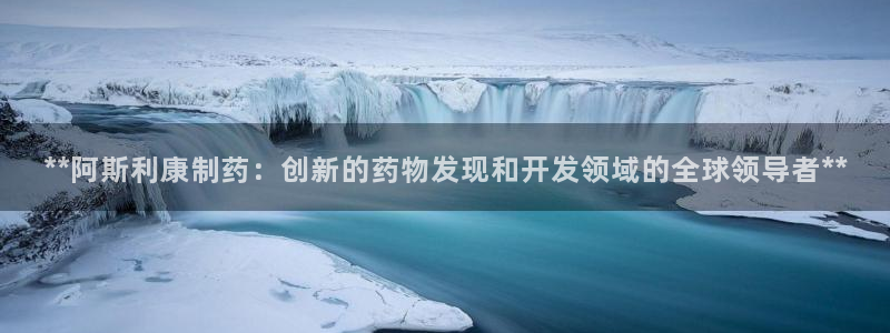 九游会老哥俱乐部论坛版：**阿斯利康制药：创新的药物发现和开发领域的全球领导者**