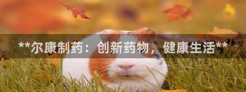 ag九游会老哥：**尔康制药：创新药物，健康生活**