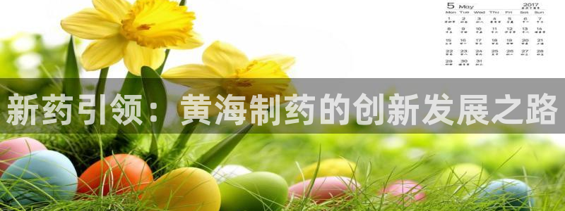 9游会老哥俱乐部：新药引领：黄海制药的创新发展之路