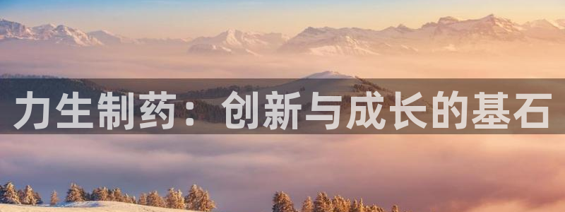 九游会老哥必备的交流社区：力生制药：创新与成长的基石