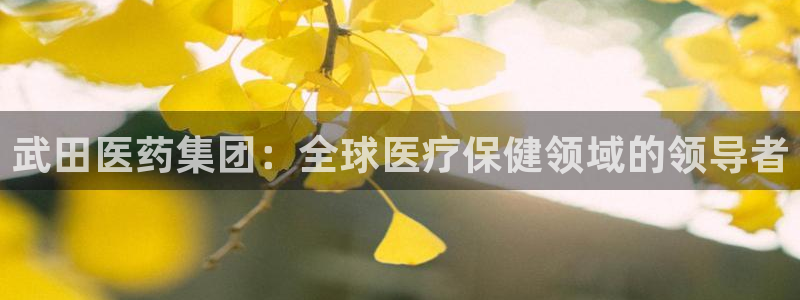九游会老哥俱乐部必备的交流社区论坛：武田医药集团：全球医疗保健领域的领导者