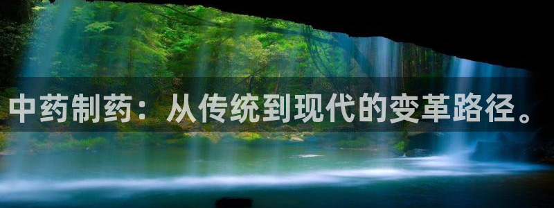 九游会老哥俱乐部：中药制药：从传统到现代的变革路径。