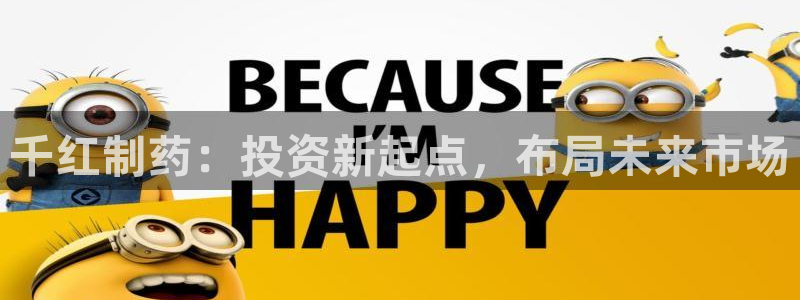 九游会老哥俱乐部官网：千红制药：投资新起点，布局未来市场