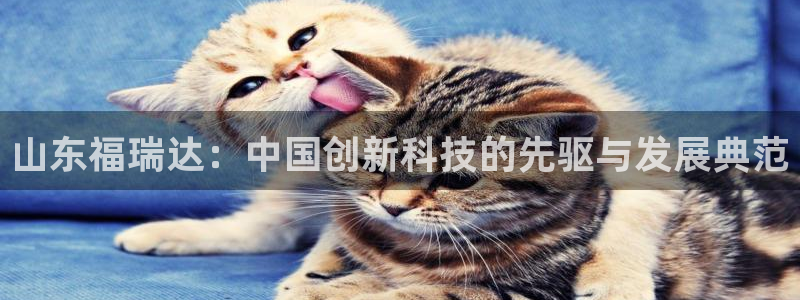 ag九游老哥俱乐部：山东福瑞达：中国创新科技的先驱与发展典范