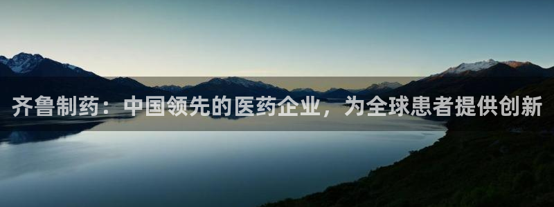 九游会老哥俱乐部社区论坛：齐鲁制药：中国领先的医药企业，为全球患者提供创新