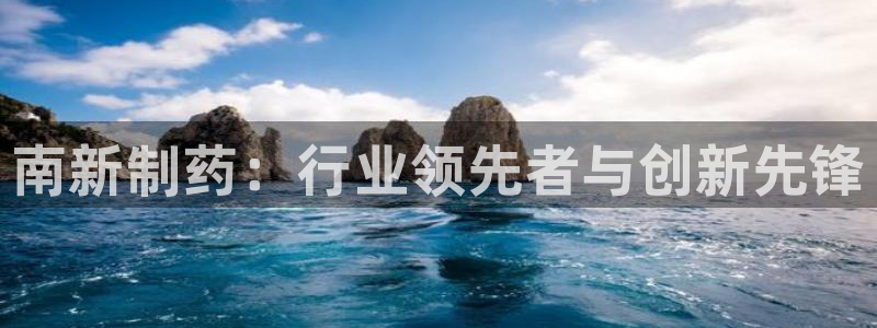 ag九游会老哥俱乐部：南新制药：行业领先者与创新先锋